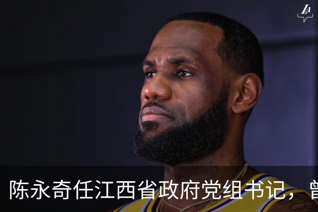 陈永奇任江西省政府党组书记，曾抓煤城转型，推动两省新能源建设